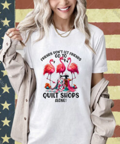 Friends Don’t Let Friends Go To Quilt Shop Alone T-Shirt
