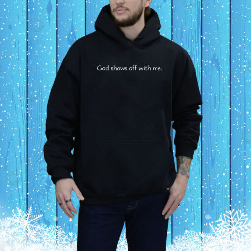 God Shows Off With Me Hoodie Shirt