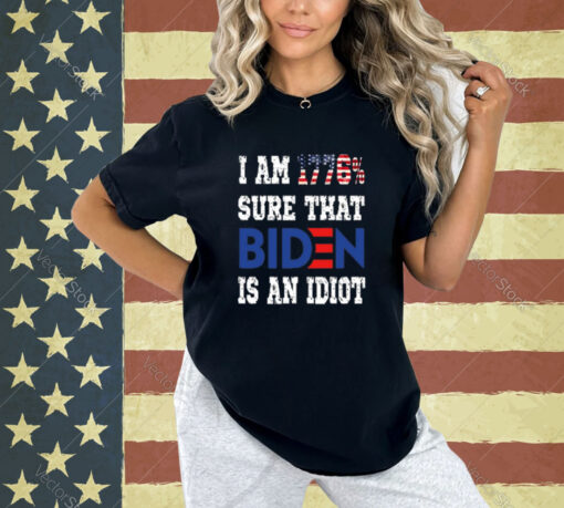 I Am 1776% Sure That Biden Is An Idiot T-Shirt