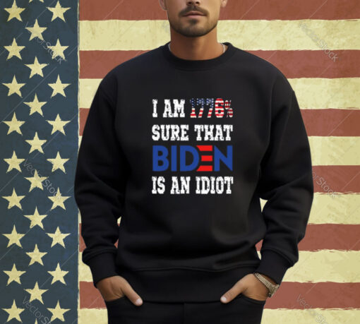 I Am 1776% Sure That Biden Is An Idiot T-Shirt