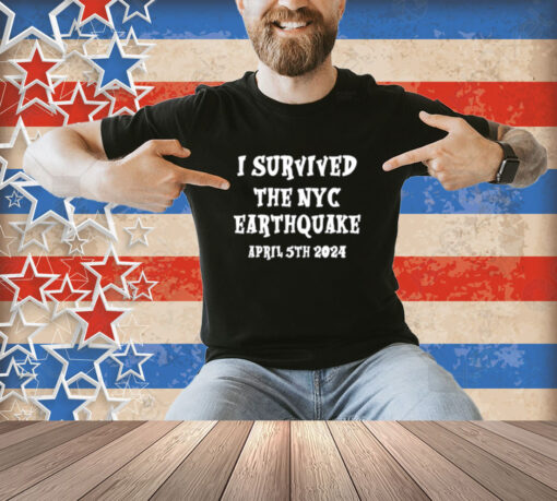 I Survived The N.Y.C. Earthquake, April 5Th, 2024 T-Shirt