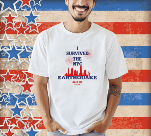 I Survived The Nyc Earthquake April 5Th 2024 T-Shirt