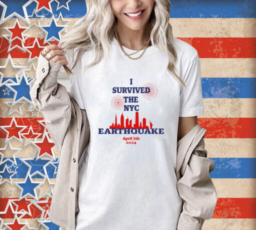 I Survived The Nyc Earthquake April 5Th 2024 T-Shirt