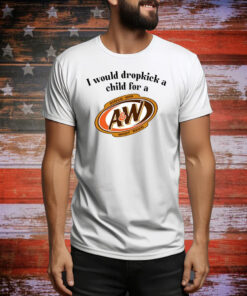 I Would Dropkick A Child For A&W Root Beer Hoodie TShirts