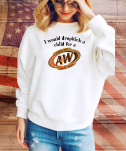 I Would Dropkick A Child For A&W Root Beer Hoodie Shirts