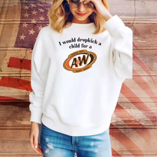 I Would Dropkick A Child For A&W Root Beer Hoodie Shirts