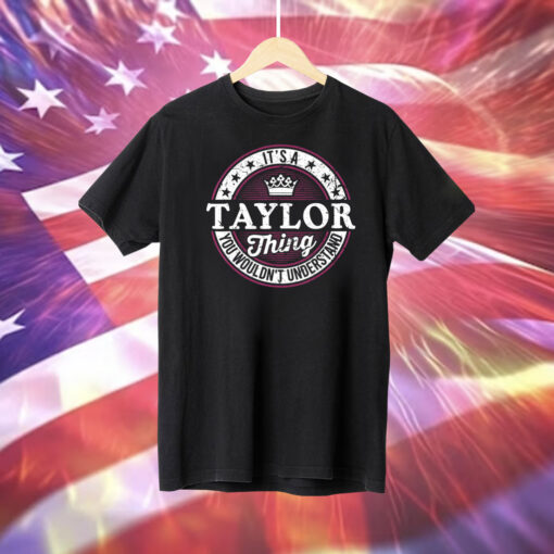 It’s A Taylor Thing You Wouldn’t Understand Vintage Shirt