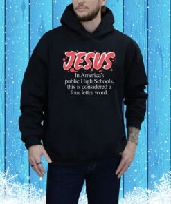 Jesus In America's Public High Schools, This Is Considered A Four Letter Word Hoodie Shirt