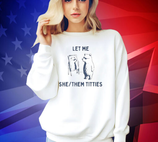 Let Me She Them Titties T-Shirt