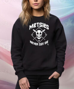 Metsies Never Say Die Hoodie TShirts