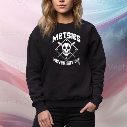 Metsies Never Say Die Hoodie TShirts