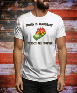 Money Is Temporary Are Forever Tattoos Are Forever Hoodie Shirts