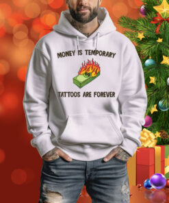 Money Is Temporary Are Forever Tattoos Are Forever Hoodie Shirt