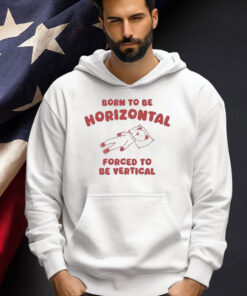 Official Born To Be Horizontal Forced To Be Vertic T-Shirt