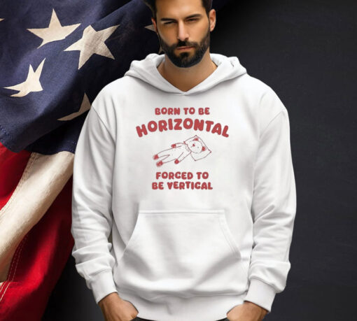 Official Born To Be Horizontal Forced To Be Vertic T-Shirt