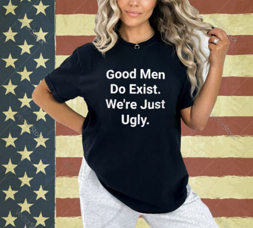 Official Good Men Do Exist Were Just Ugly T-Shirt