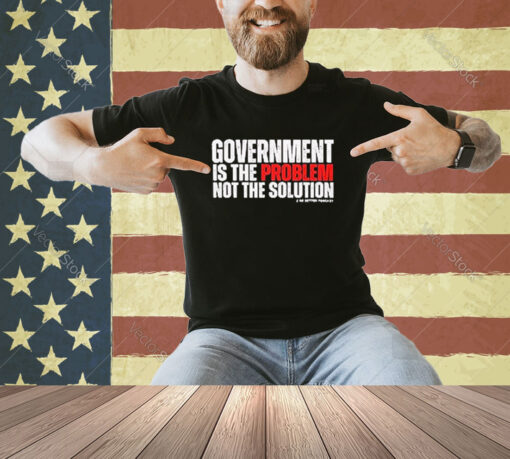 Official Government is the Problem 2 Be Better Podcast T-shirt