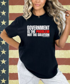Official Government is the Problem 2 Be Better Podcast T-shirt