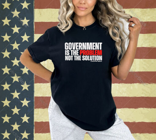 Official Government is the Problem 2 Be Better Podcast T-shirt