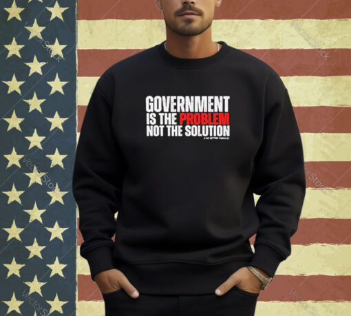 Official Government is the Problem 2 Be Better Podcast T-shirt