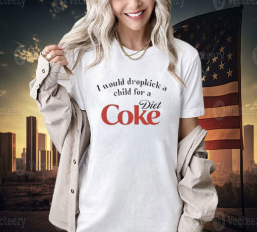 Official I Would Dropkick A Child For A Diet Coke T-Shirt