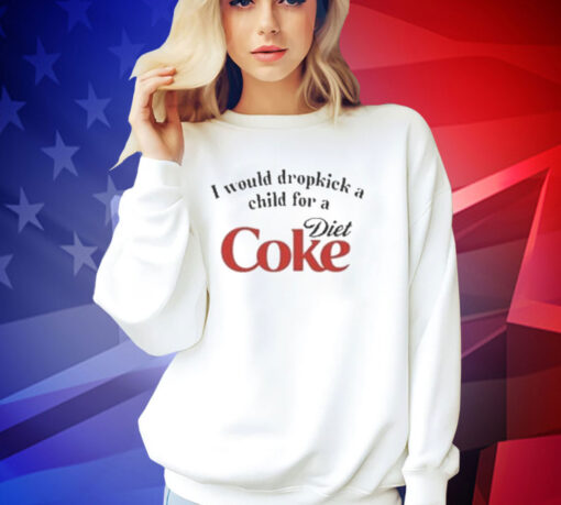 Official I Would Dropkick A Child For A Diet Coke T-Shirt