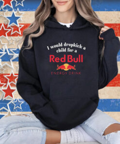 Official I Would Dropkick A Child For A Red Bull Energy Drink T-Shirt