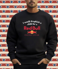 Official I Would Dropkick A Child For A Red Bull Energy Drink T-Shirt