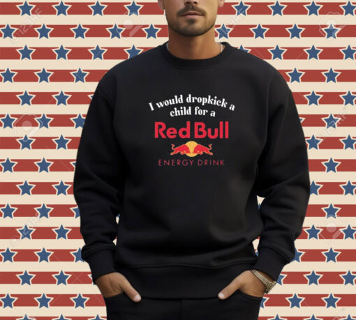 Official I Would Dropkick A Child For A Red Bull Energy Drink T-Shirt