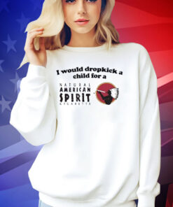 Official I Would Dropkick A Child For An American Spirit Cigarette T-Shirt