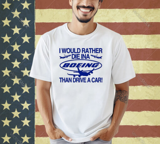 Official I Would Rather Die In A Boeing Than Drive A Car T-Shirt