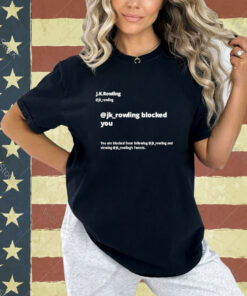 Official Jk Rowling Blocked You You Are Blocked From Following Jk T-Shirt