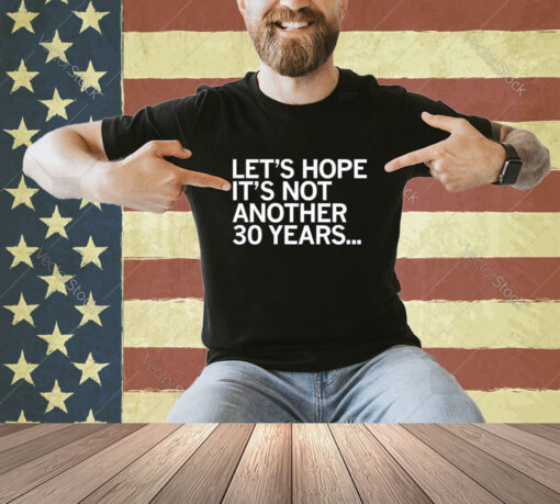 Official Let’s Hope It’s Not Another 30 Years T-Shirt