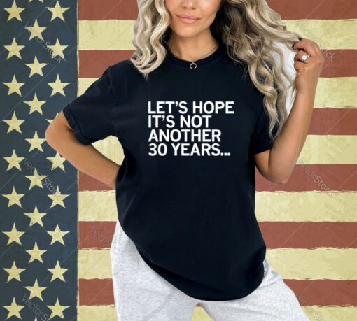 Official Let’s Hope It’s Not Another 30 Years T-Shirt