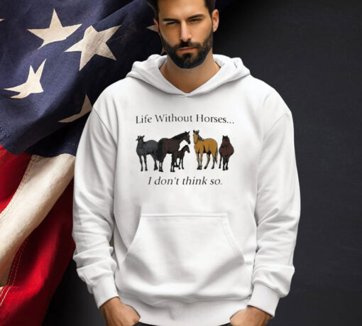 Official Life Without Horses I Don’t Think So T-Shirt