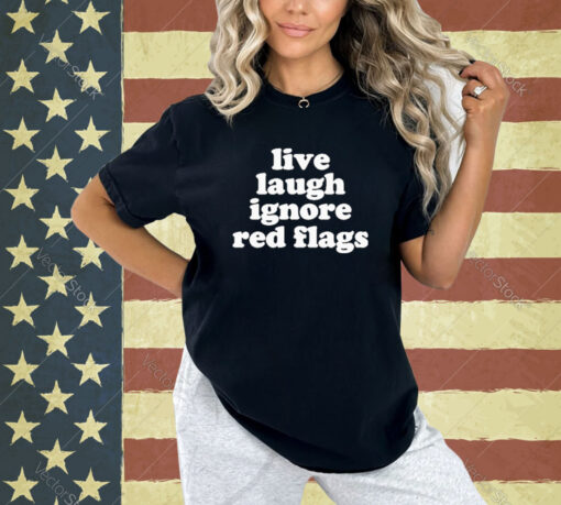 Official Live Laugh Ignore Red Flags T-Shirt