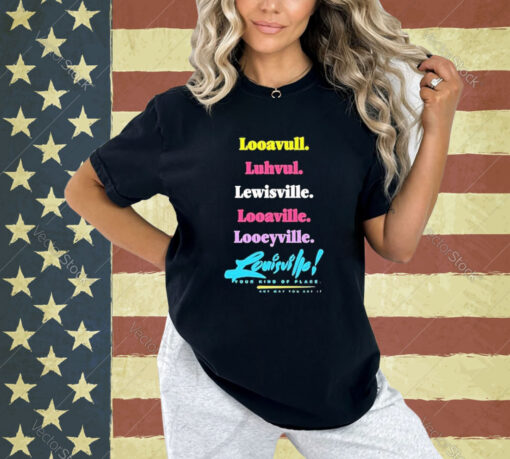 Official Looavull Luhvul Lewisville Looaville Looeyville Louisville Your Kind Of Place Any Way You Say It T-Shirt