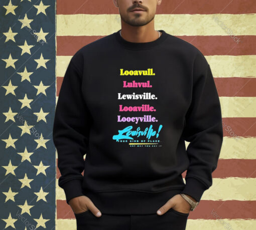 Official Looavull Luhvul Lewisville Looaville Looeyville Louisville Your Kind Of Place Any Way You Say It T-Shirt