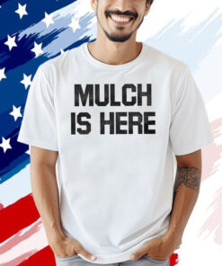 Official Mulch Is Here T-Shirt