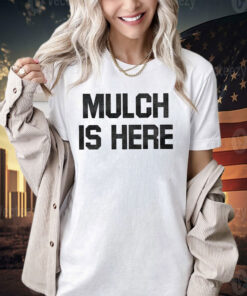 Official Mulch Is Here T-Shirt