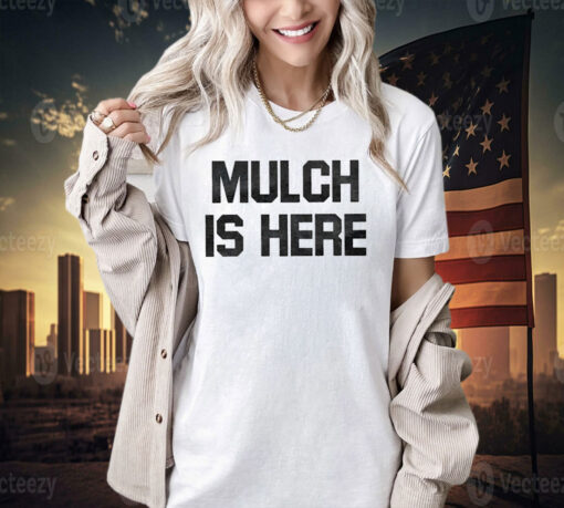 Official Mulch Is Here T-Shirt