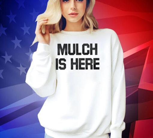 Official Mulch Is Here T-Shirt