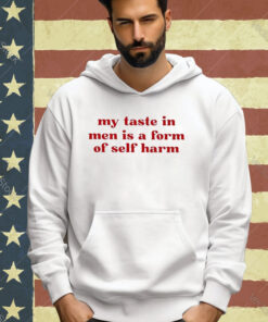 Official My Taste In Men Is A Form Of Self Harm 2024 T-shirt