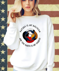 Official Nature Is My Religion And The Earth Is My Church America Native T-shirt