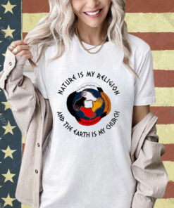 Official Nature Is My Religion And The Earth Is My Church America Native T-shirt