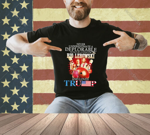 Official Never Underestimate A Deplorable Who Is A Fan Of The Big Lebowski And Love Trump T-shirt