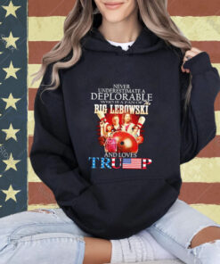 Official Never Underestimate A Deplorable Who Is A Fan Of The Big Lebowski And Love Trump T-shirt