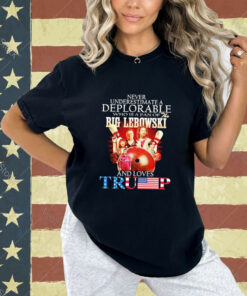 Official Never Underestimate A Deplorable Who Is A Fan Of The Big Lebowski And Love Trump T-shirt