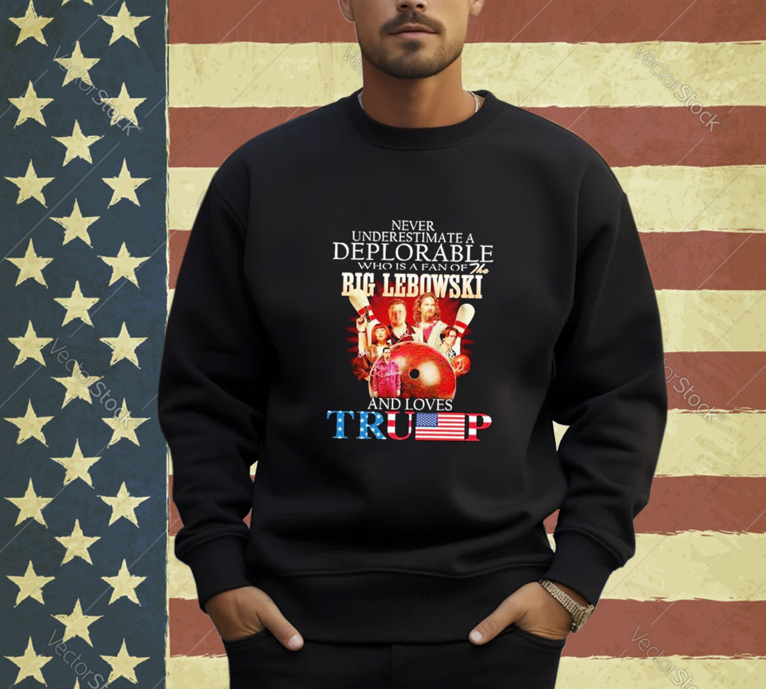 Official Never Underestimate A Deplorable Who Is A Fan Of The Big Lebowski And Love Trump T-shirt