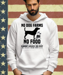 Official No Dog Farms No Food Ask Me About Protein Alternatives At Elwood’s Organic Dog Meat T-shirt